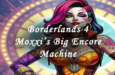 borderlands 4 moxxi's big encore machine